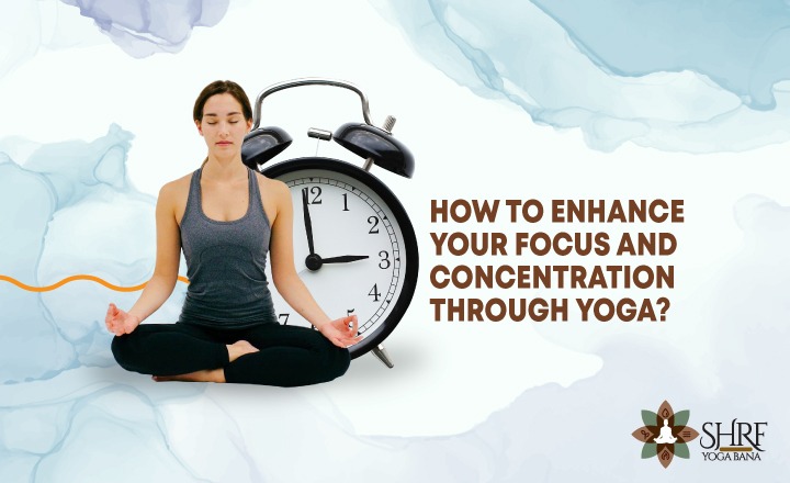 How To Enhance Your Focus And Concentration Through Yoga?