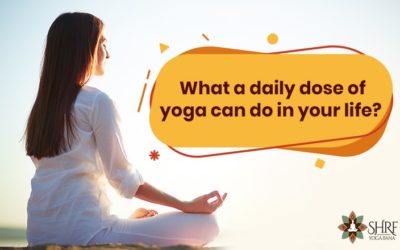What A Daily Dose Of Yoga Can Do In Your Life?