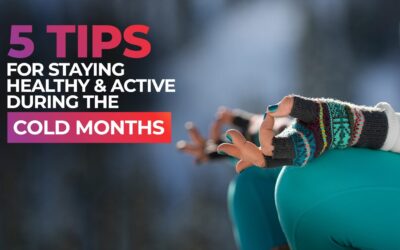 5 Tips for Staying Healthy and Active During the Cold Months