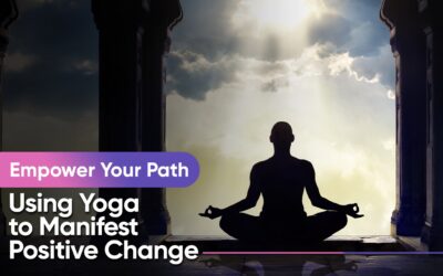 Empower Your Path: Using Yoga to Manifest Positive Change
