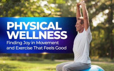 Physical Wellness: Finding Joy in Movement and Exercise That Feels Good