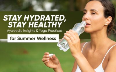 Stay Hydrated, Stay Healthy: Ayurvedic Insights and Yoga Practices for Summer Wellness