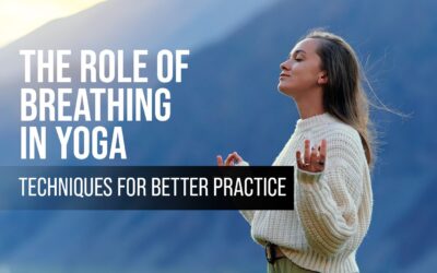 The Role of Breathing in Yoga: Techniques for Better Practice
