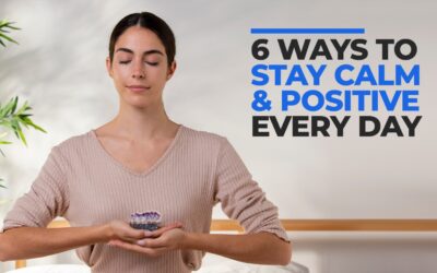 6 Ways to Stay Calm and Positive Every Day