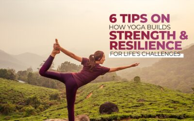 6 Tips on How Yoga Builds Strength and Resilience for Life’s Challenges
