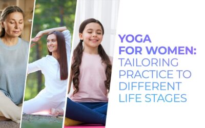 Yoga for Women: Tailoring Practice to Different Life Stages